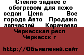 Стекло заднее с обогревом для пежо седан › Цена ­ 2 000 - Все города Авто » Продажа запчастей   . Карачаево-Черкесская респ.,Черкесск г.